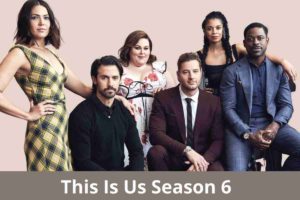 This Is Us Season 6 Release Date ,Cast And Latest Update