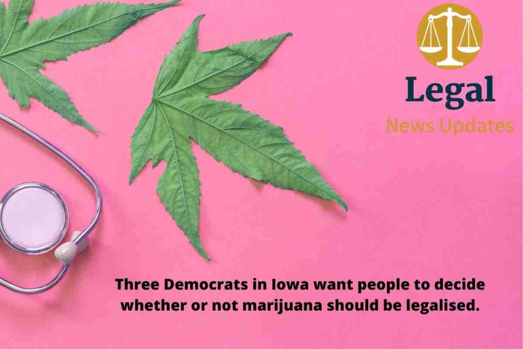Three Democrats in Iowa want people to decide whether or not marijuana should be legalised.