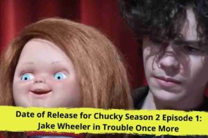 Date of Release for Chucky Season 2 Episode 1 Jake Wheeler in Trouble Once More