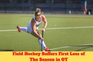 Field Hockey Suffers First Loss of The Season in OT