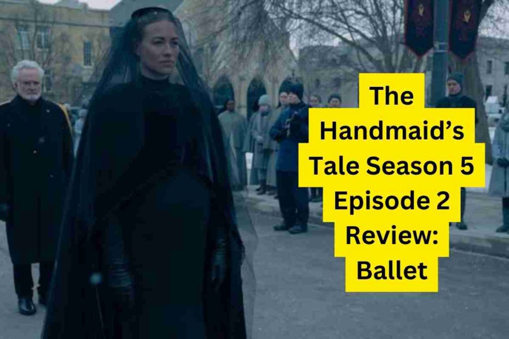 The Handmaid’s Tale Season 5 Episode 2 Review Ballet