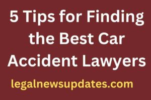 5 Tips for Finding the Best Car Accident Lawyers