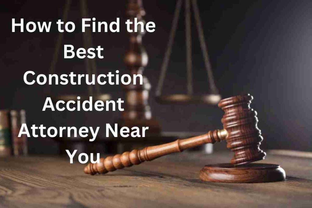 How to Find the Best Construction Accident Attorney Near You