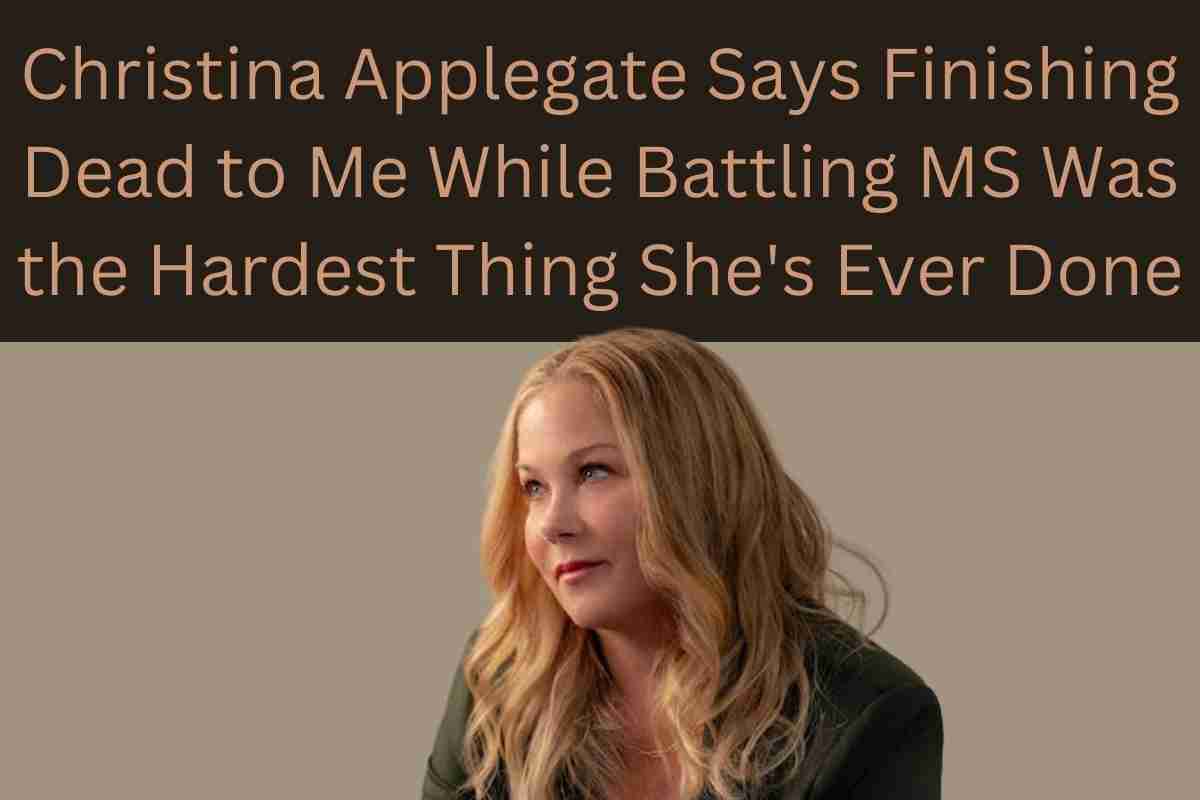 Christina Applegate Says Finishing Dead to Me While Battling MS Was the Hardest Thing She's Ever Done