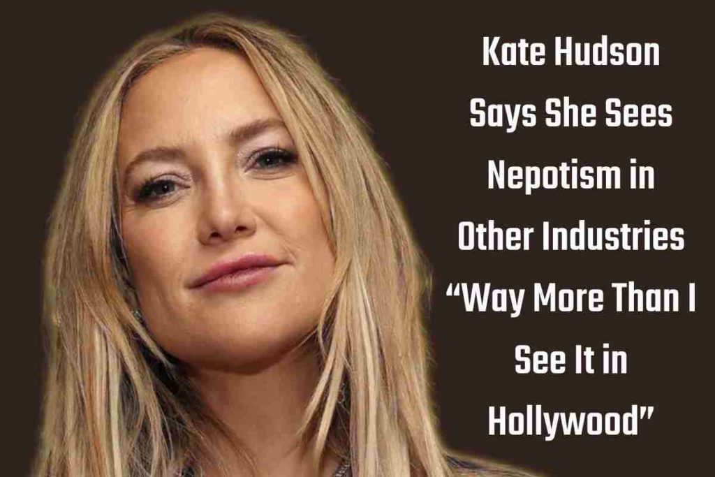 Kate Hudson Says She Sees Nepotism in Other Industries “Way More Than I See It in Hollywood”