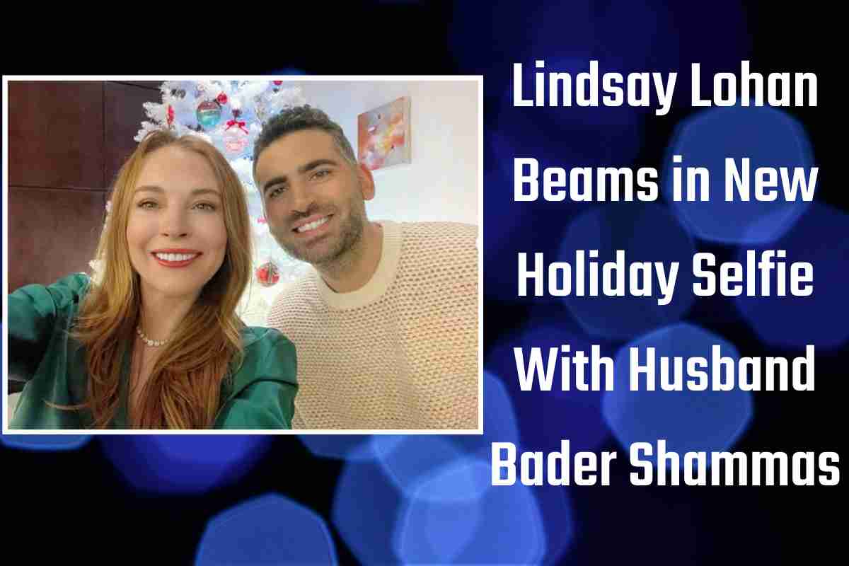 Lindsay Lohan Beams in New Holiday Selfie With Husband Bader Shammas