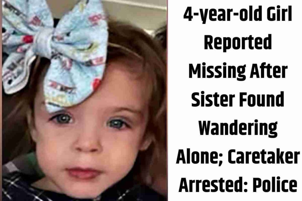 4-year-old Girl Reported Missing After Sister Found Wandering Alone; Caretaker Arrested Police