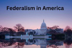 Federalism in America: Balancing Power between National and State Governments