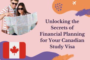 Unlocking the Secrets of Financial Planning for Your Canadian Study Visa