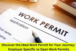 Discover the Ideal Work Permit for Your Journey: Employer Specific vs Open Work Permits