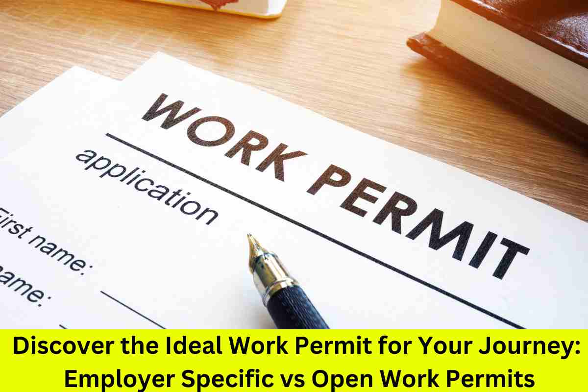Discover the Ideal Work Permit for Your Journey: Employer Specific vs Open Work Permits