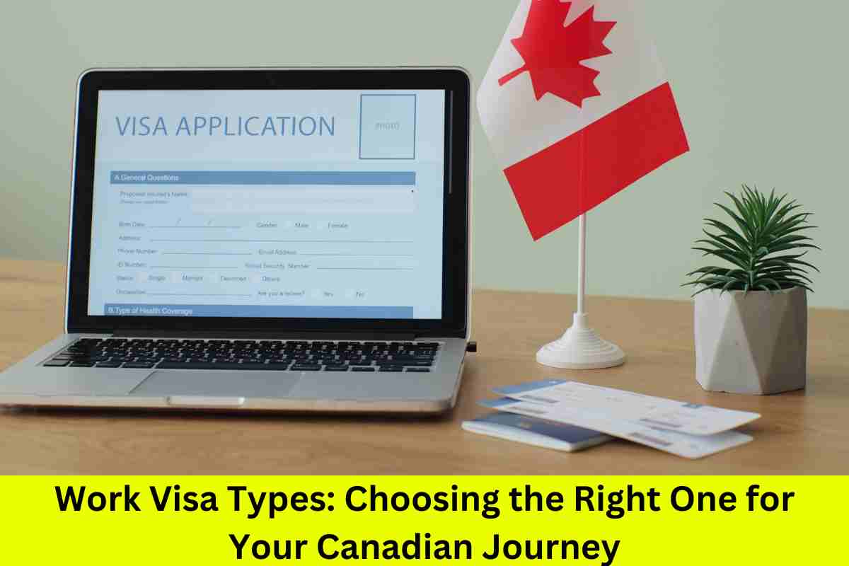 Work Visa Types: Choosing the Right One for Your Canadian Journey