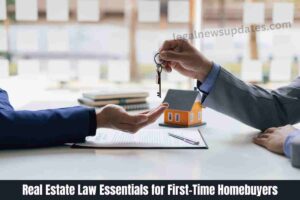 Real Estate Law Essentials for First-Time Homebuyers