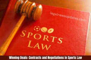 Winning Deals: Contracts and Negotiations in Sports Law