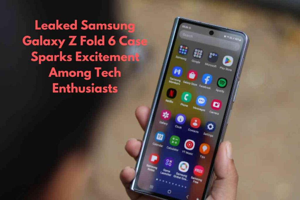 Leaked Samsung Galaxy Z Fold 6 Case Sparks Excitement Among Tech Enthusiasts